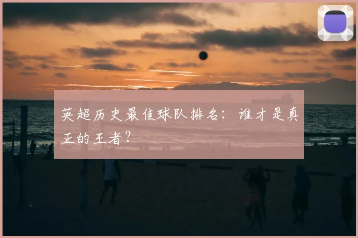 英超历史最佳球队排名：谁才是真正的王者？