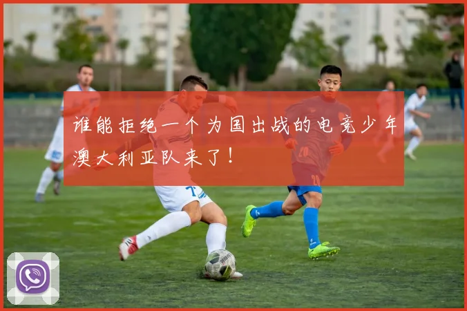 谁能拒绝一个为国出战的电竞少年澳大利亚队来了！