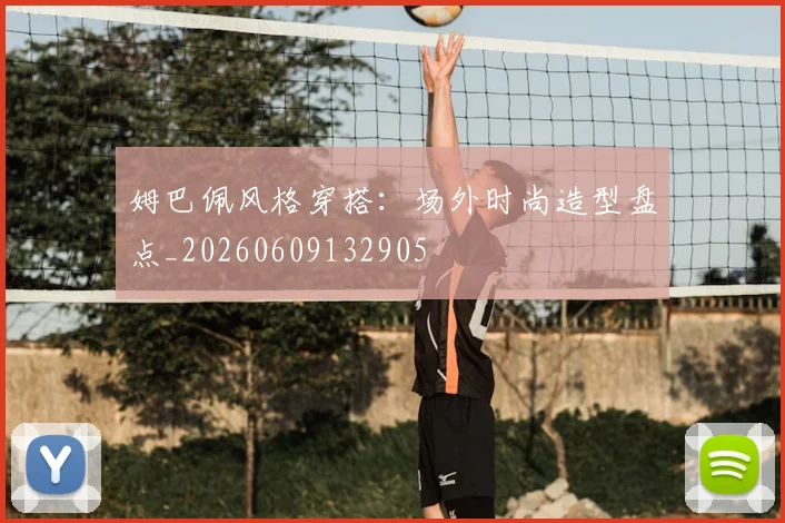 姆巴佩风格穿搭:场外时尚造型盘点_20260609132905