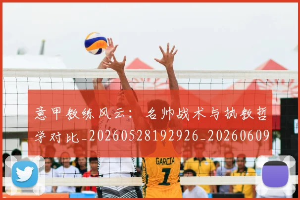 意甲教练风云：名帅战术与执教哲学对比_20260528192926_20260609194025