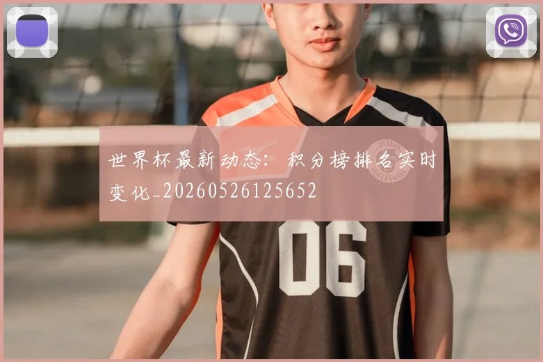 世界杯最新动态：积分榜排名实时变化_20260526125652