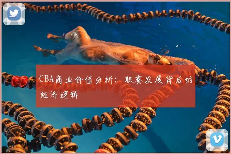 CBA商业价值分析:联赛发展背后的经济逻辑