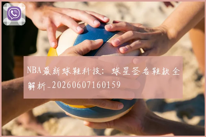 NBA最新球鞋科技:球星签名鞋款全解析_20260607160159